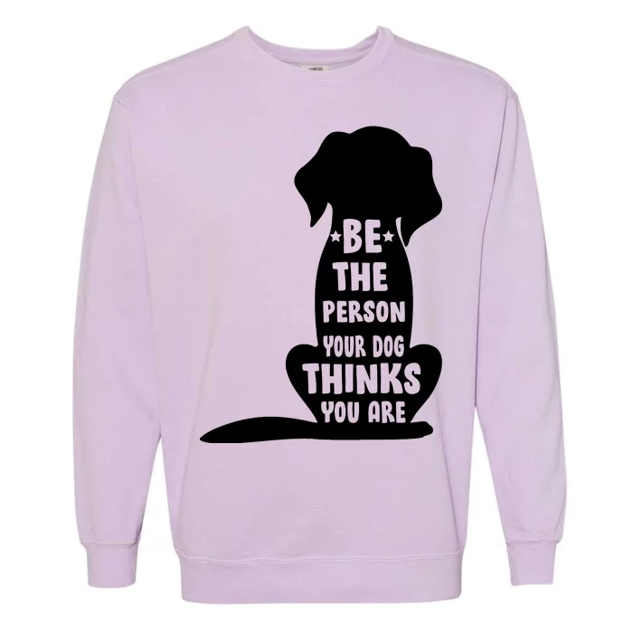 Be The Person Your Dog Thinks You Are Garment-Dyed Sweatshirt