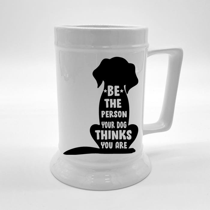 Be The Person Your Dog Thinks You Are Front & Back Beer Stein