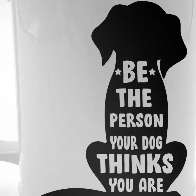 Be The Person Your Dog Thinks You Are Front & Back Beer Stein