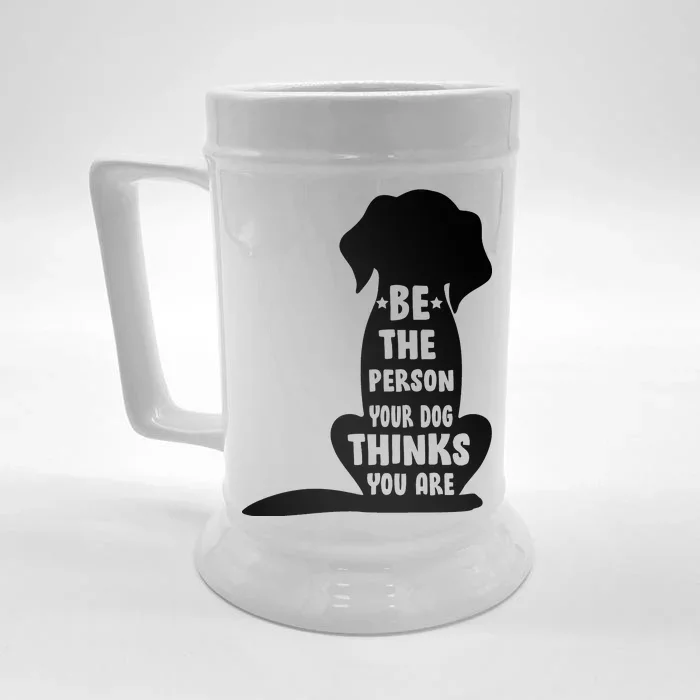 Be The Person Your Dog Thinks You Are Front & Back Beer Stein