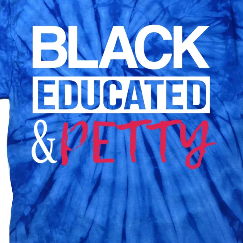 Black Educated And Petty Black Pride And Gift Tie-Dye T-Shirt