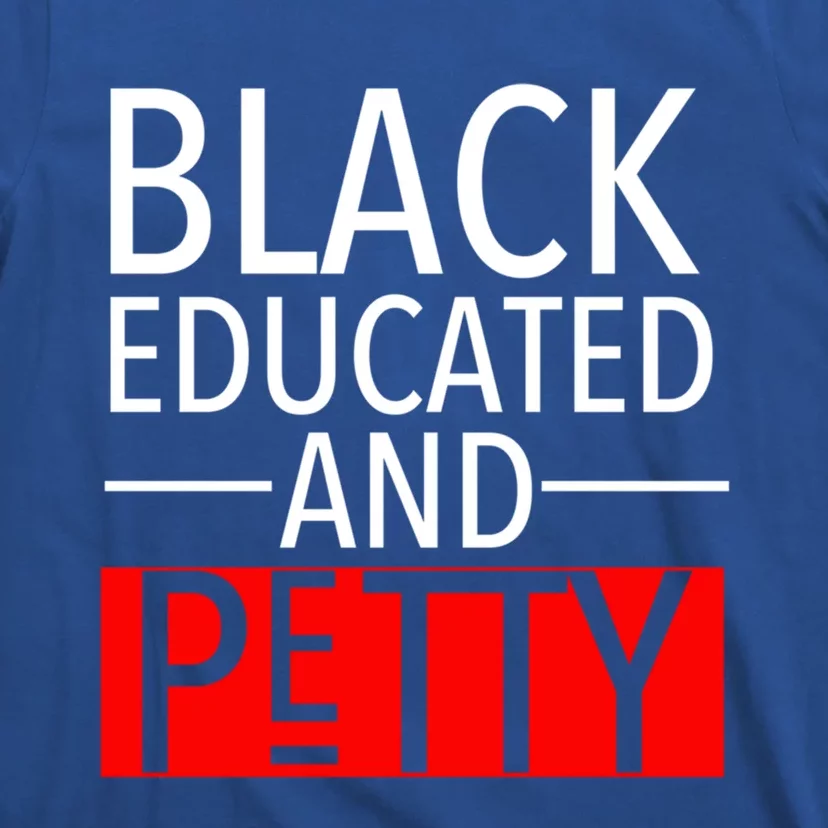 Black Educated And Petty Great Gift For Black Proud Melanin Pop T-Shirt