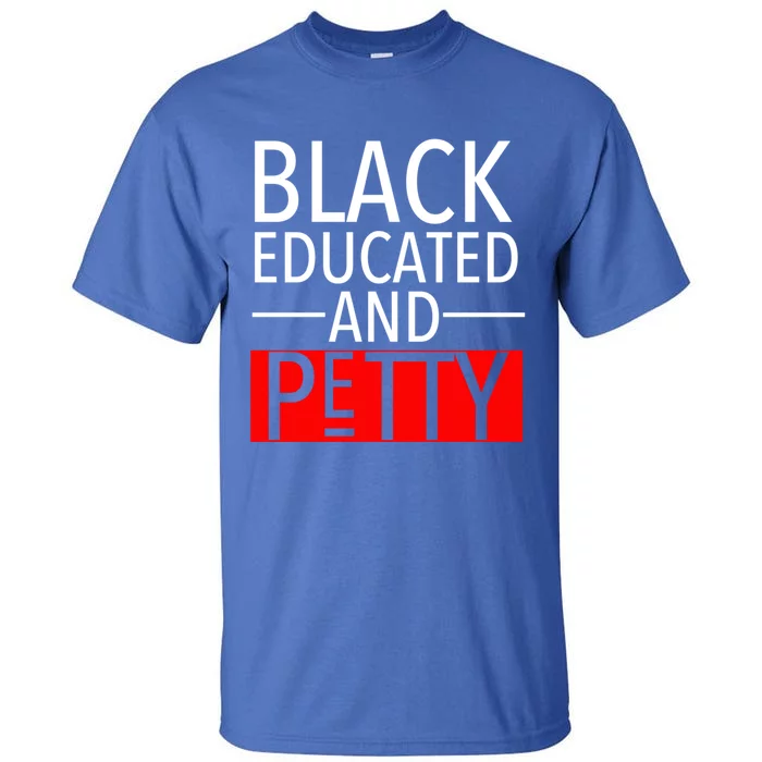 Black Educated And Petty Great Gift For Black Proud Melanin Pop Tall T-Shirt