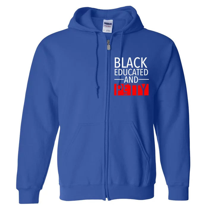 Black Educated And Petty Great Gift For Black Proud Melanin Pop Full Zip Hoodie