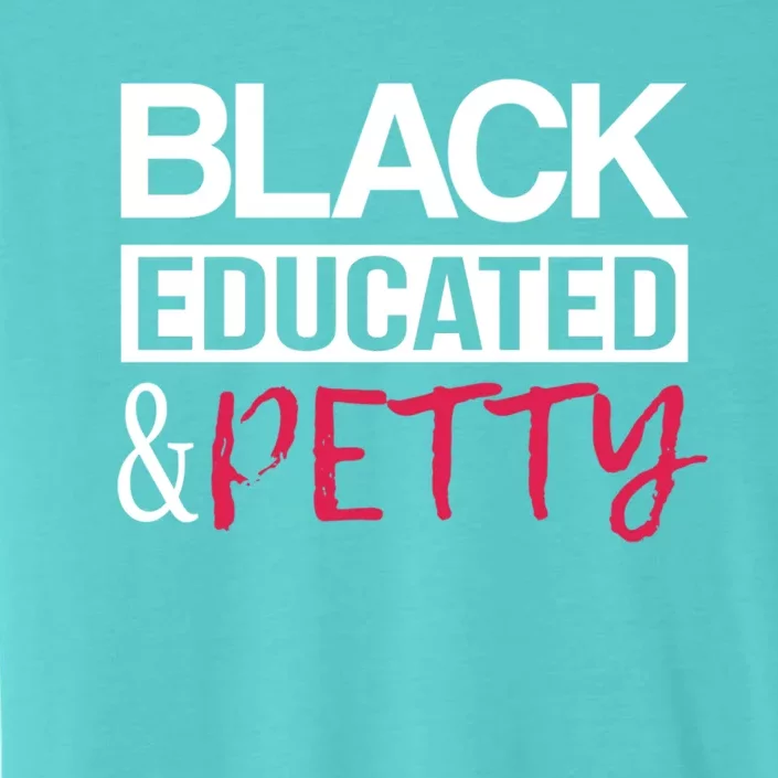 Black Educated And Petty Black Pride Funny Gift Cute Gift ChromaSoft Performance T-Shirt