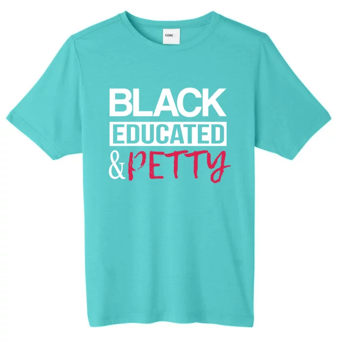 Black Educated And Petty Black Pride Funny Gift Cute Gift ChromaSoft Performance T-Shirt