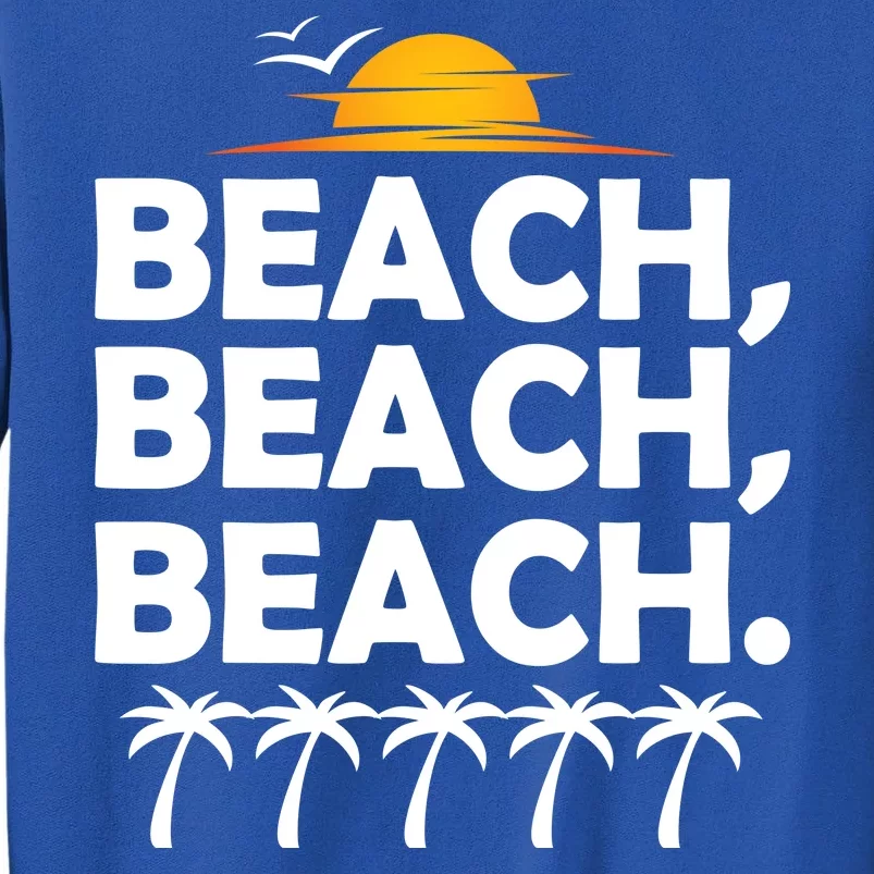 Beach Beach Beach Tall Sweatshirt