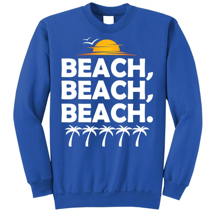 Beach Beach Beach Tall Sweatshirt