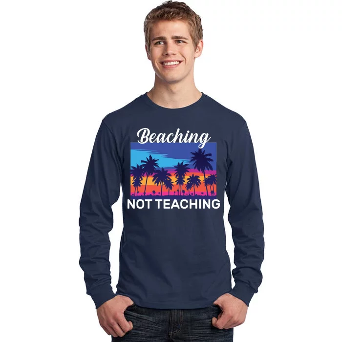 Beaching Not Teaching Tall Long Sleeve T-Shirt