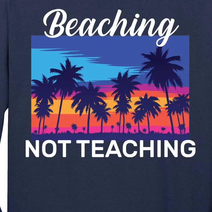 Beaching Not Teaching Tall Long Sleeve T-Shirt