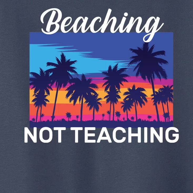 Beaching Not Teaching Toddler T-Shirt