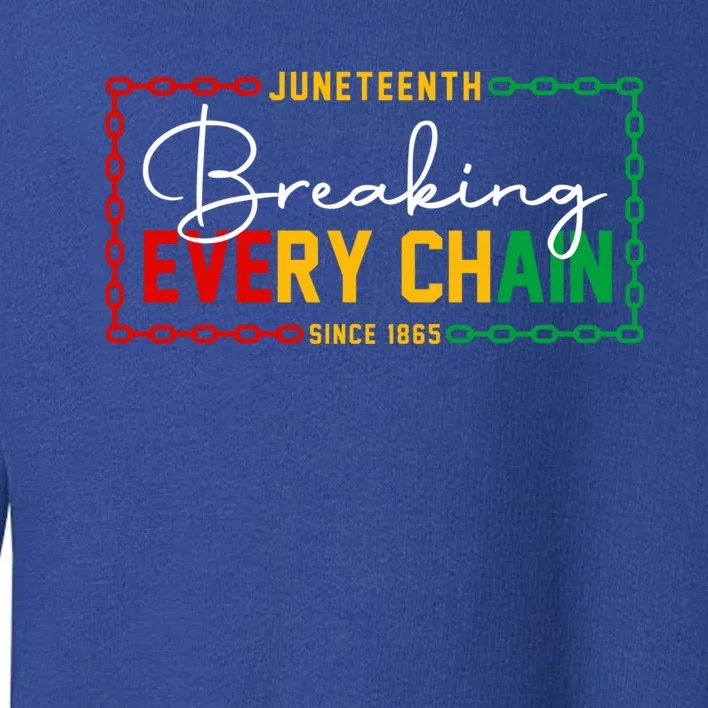 Breaking Every Chain Since 1865 Juneteenth African Freedom Meaningful Gift Toddler Sweatshirt