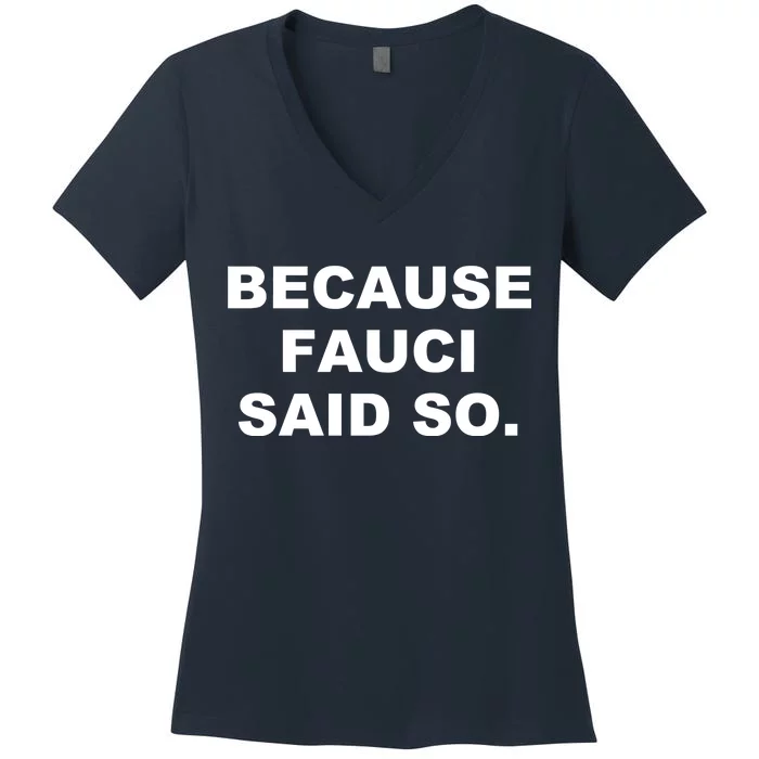 Because Fauci Said So Women's V-Neck T-Shirt