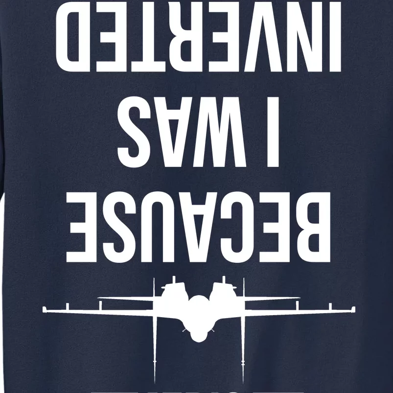 Because I Was Inverted Jet Fighter Sweatshirt