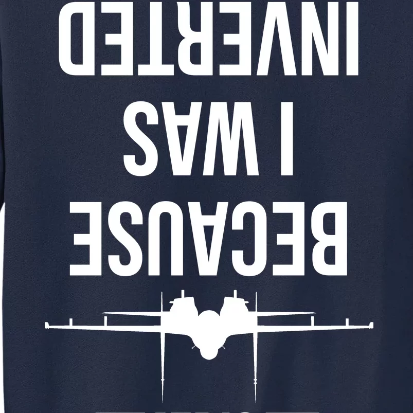 Because I Was Inverted Jet Fighter Tall Sweatshirt