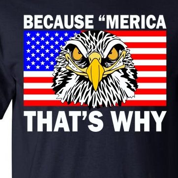 Because 'Merica That's Why! Eagle Tall T-Shirt