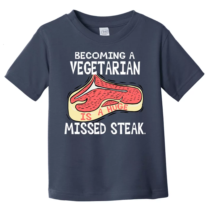 Becoming A Vegetarian is a Huge Missed Steak Toddler T-Shirt