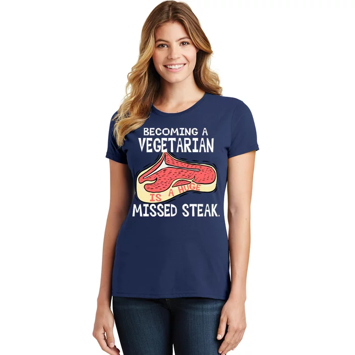 Becoming A Vegetarian is a Huge Missed Steak Women's T-Shirt