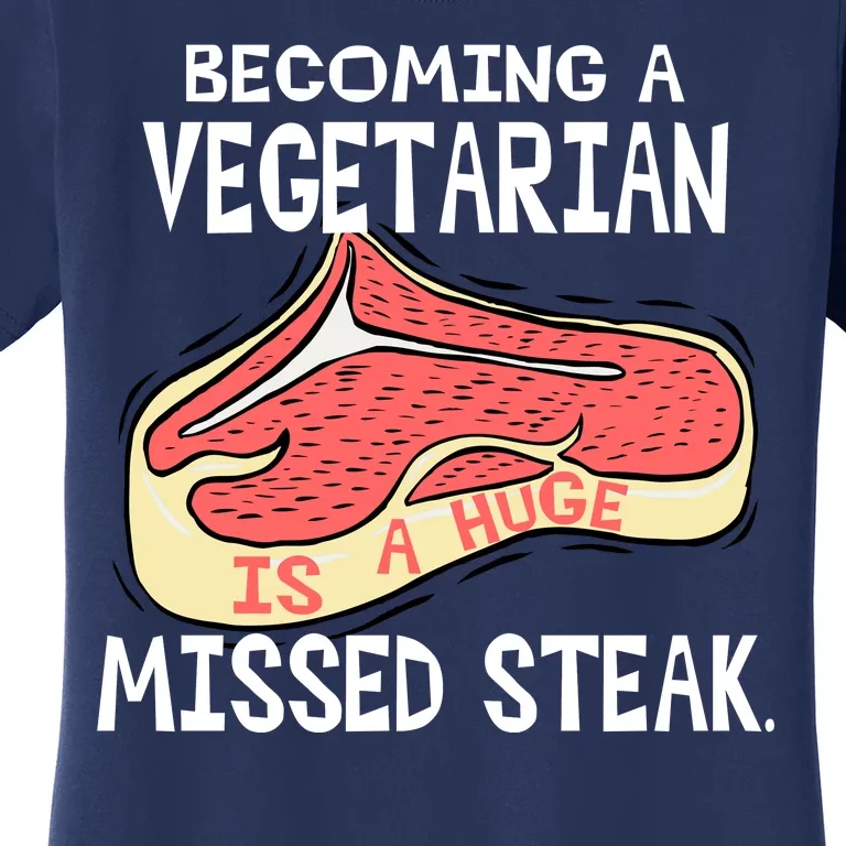 Becoming A Vegetarian is a Huge Missed Steak Women's T-Shirt