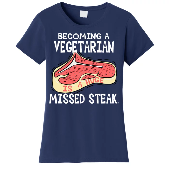 Becoming A Vegetarian is a Huge Missed Steak Women's T-Shirt