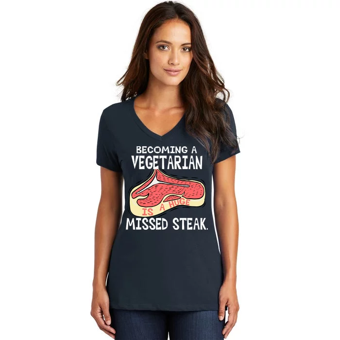 Becoming A Vegetarian is a Huge Missed Steak Women's V-Neck T-Shirt