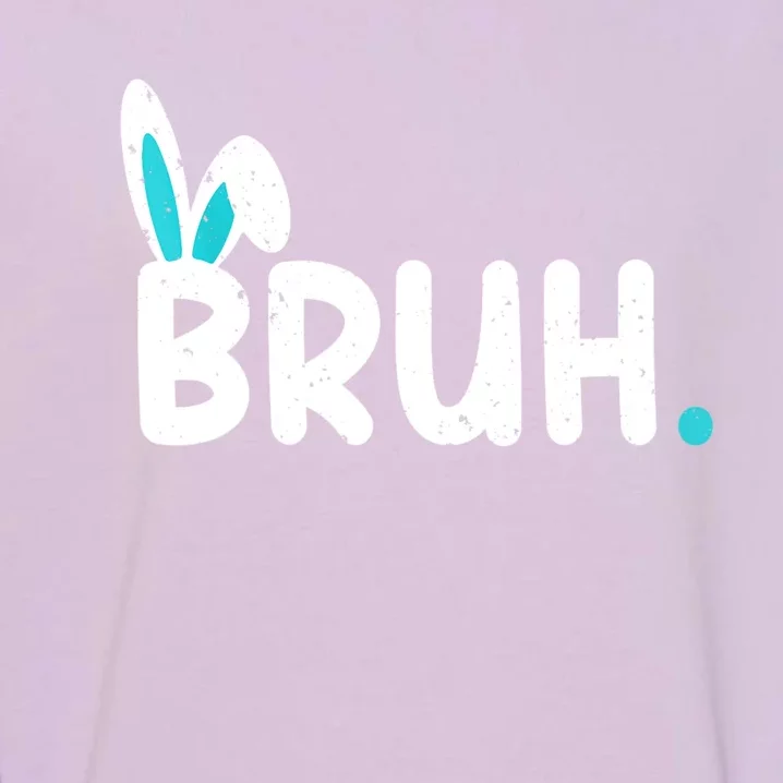 Bruh Easter Day Meme Funny Saying Bro Greeting Teens Garment-Dyed Sweatshirt