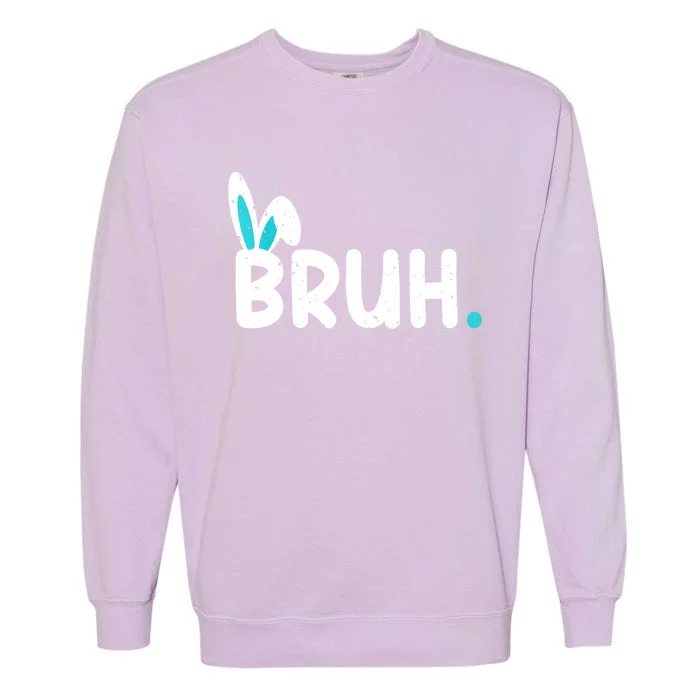 Bruh Easter Day Meme Funny Saying Bro Greeting Teens Garment-Dyed Sweatshirt