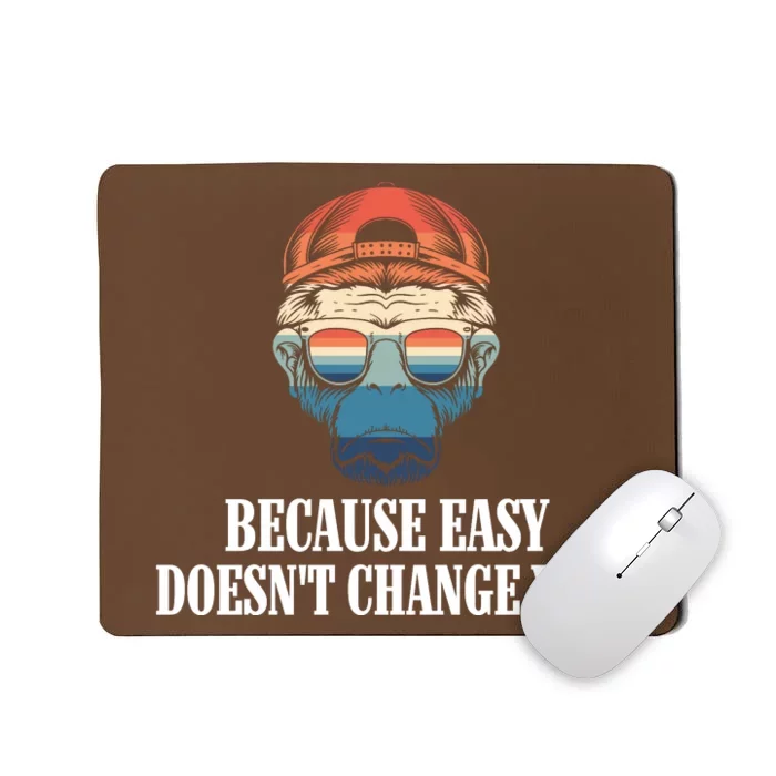 Because Easy DoesnT Change You Mousepad