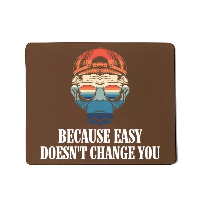 Because Easy DoesnT Change You Mousepad