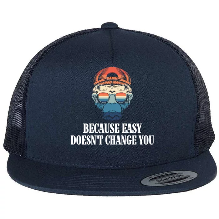 Because Easy DoesnT Change You Flat Bill Trucker Hat