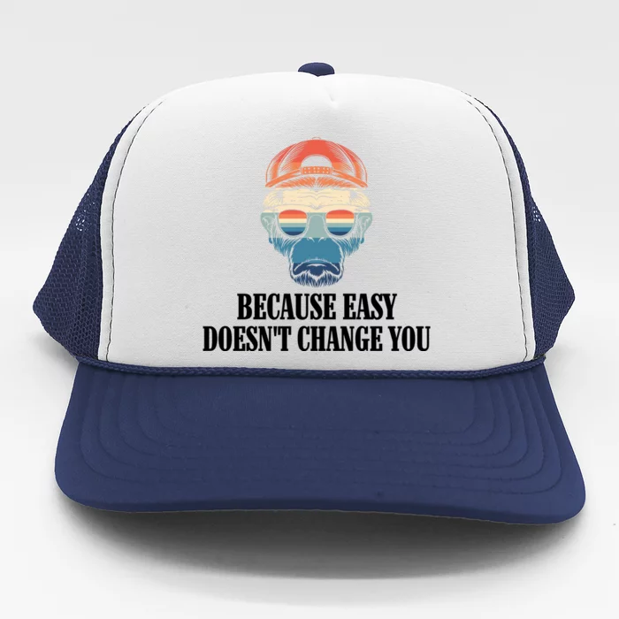 Because Easy DoesnT Change You Trucker Hat