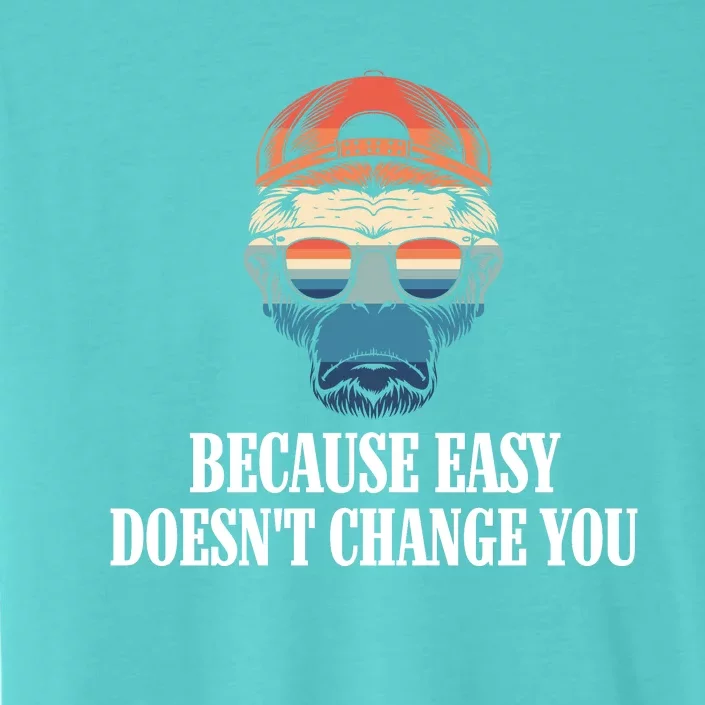 Because Easy DoesnT Change You ChromaSoft Performance T-Shirt