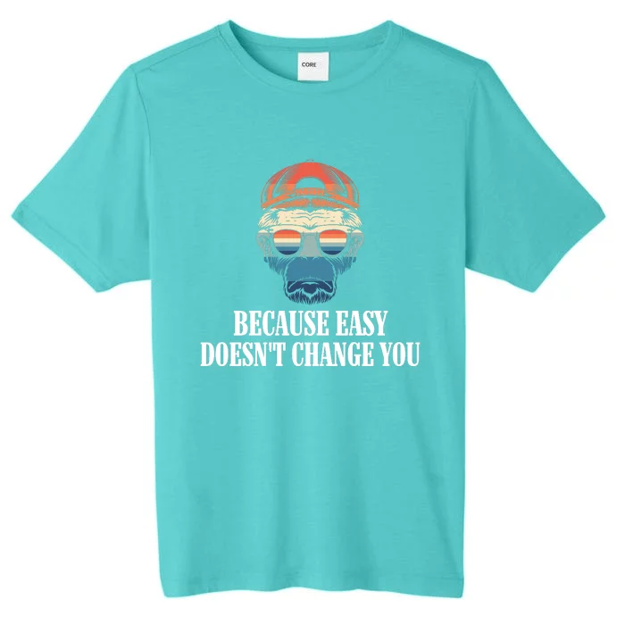 Because Easy DoesnT Change You ChromaSoft Performance T-Shirt