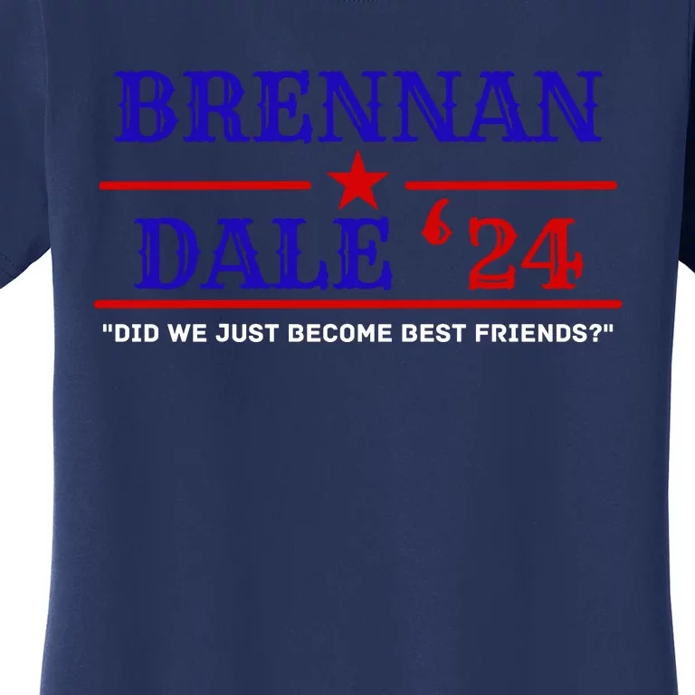 Brennan Election Dale 2024 DID WE JUST BECOME BEST FRIENDS Women's T-Shirt