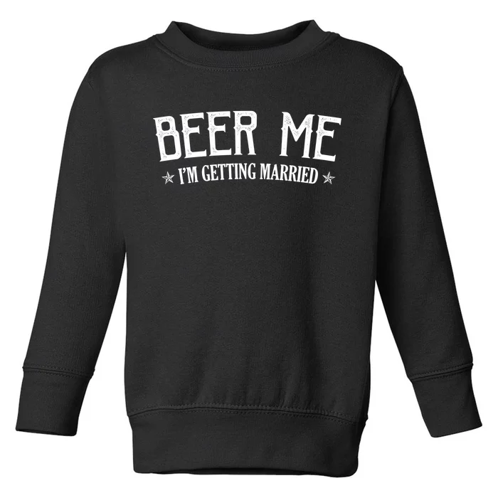 Beer Me I'm Getting Married Funny Wedding Toddler Sweatshirt