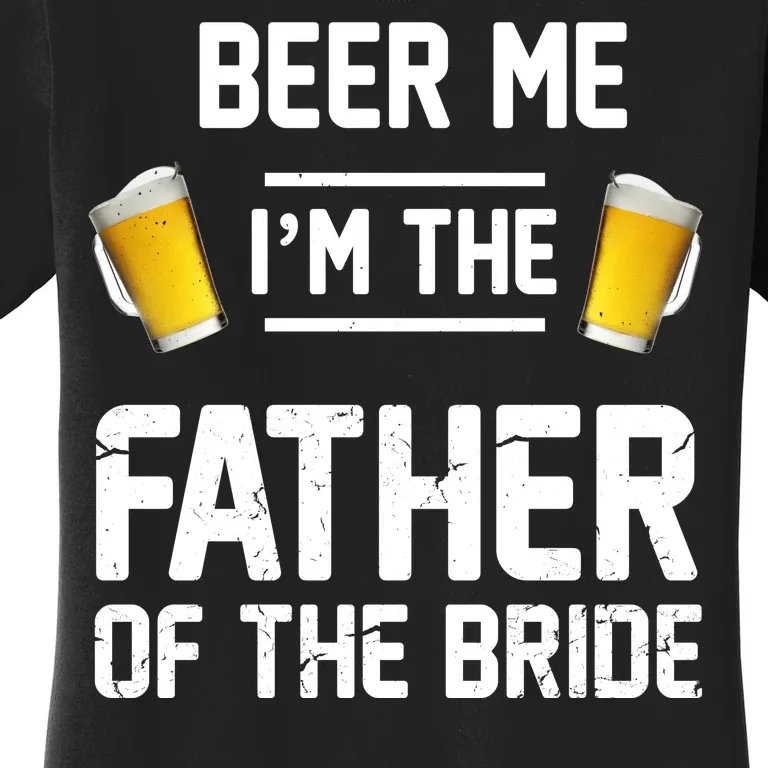 Beer Me I'm The Father Of The Bride Women's T-Shirt