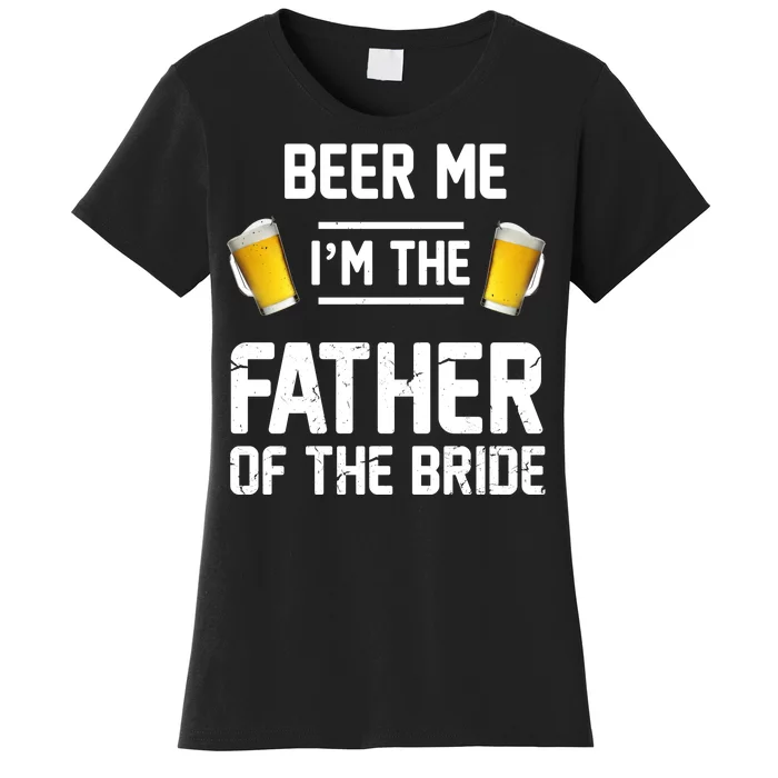 Beer Me I'm The Father Of The Bride Women's T-Shirt