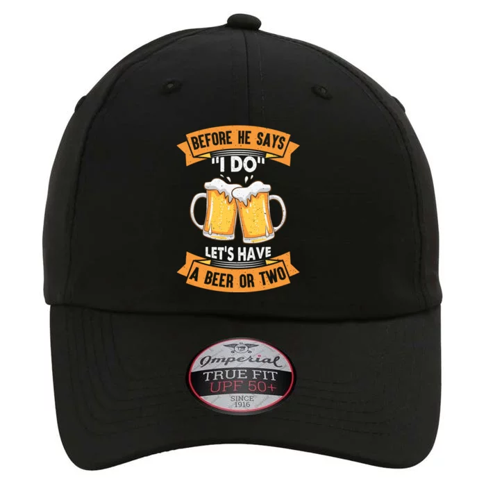 Before He Says I Do Lets Have A Beer Or Two The Original Performance Cap