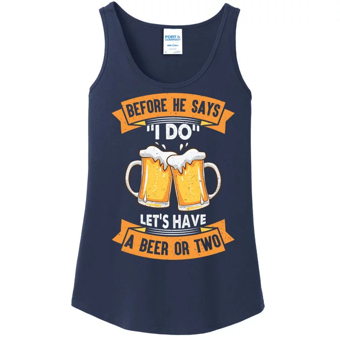 Before He Says I Do Lets Have A Beer Or Two Ladies Essential Tank