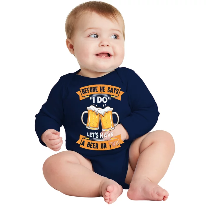 Before He Says I Do Lets Have A Beer Or Two Baby Long Sleeve Bodysuit