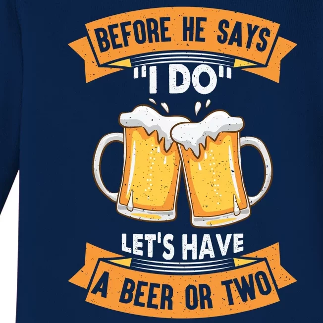 Before He Says I Do Lets Have A Beer Or Two Baby Long Sleeve Bodysuit