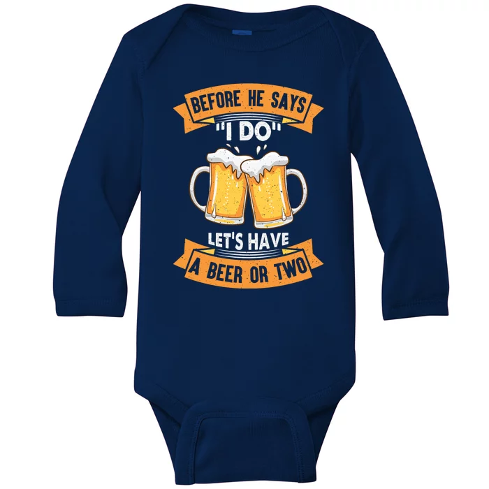 Before He Says I Do Lets Have A Beer Or Two Baby Long Sleeve Bodysuit