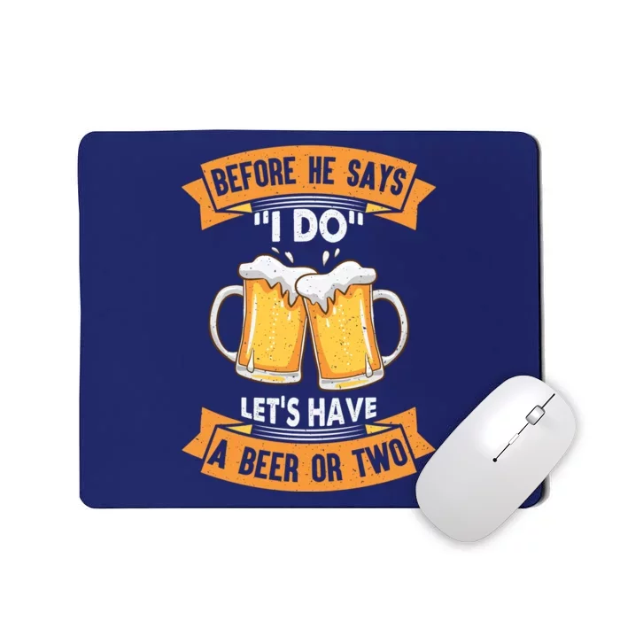 Before He Says I Do Lets Have A Beer Or Two Mousepad