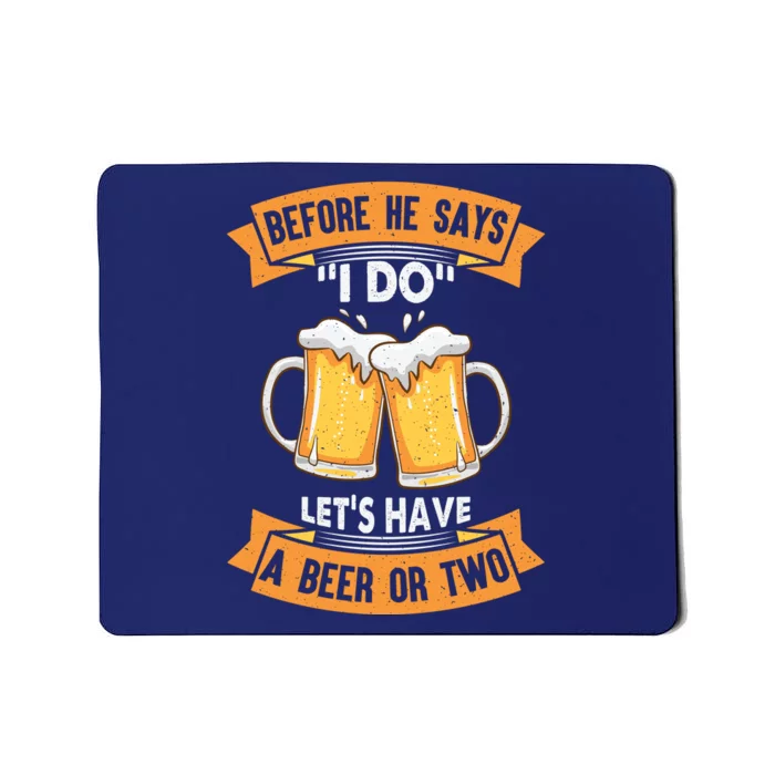 Before He Says I Do Lets Have A Beer Or Two Mousepad