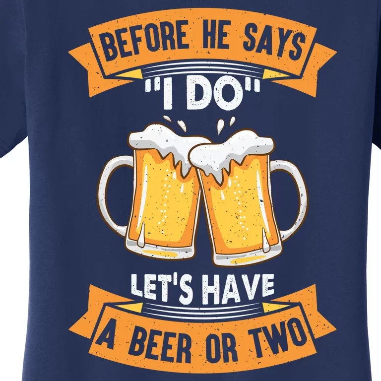 Before He Says I Do Lets Have A Beer Or Two Women's T-Shirt