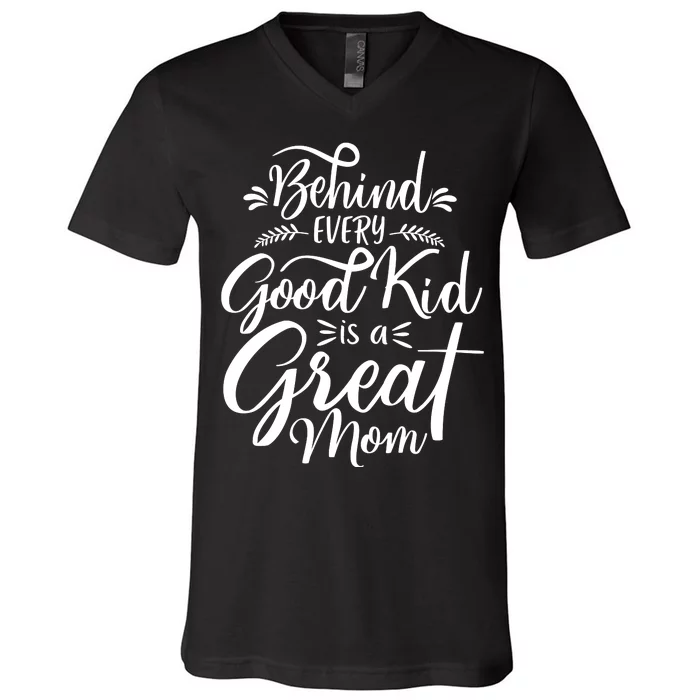 Behind Every Good Kid Is A Great Mom V-Neck T-Shirt