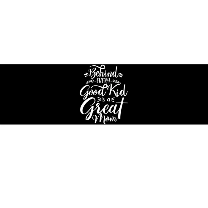 Behind Every Good Kid Is A Great Mom Bumper Sticker