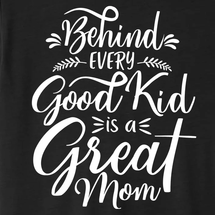 Behind Every Good Kid Is A Great Mom ChromaSoft Performance T-Shirt