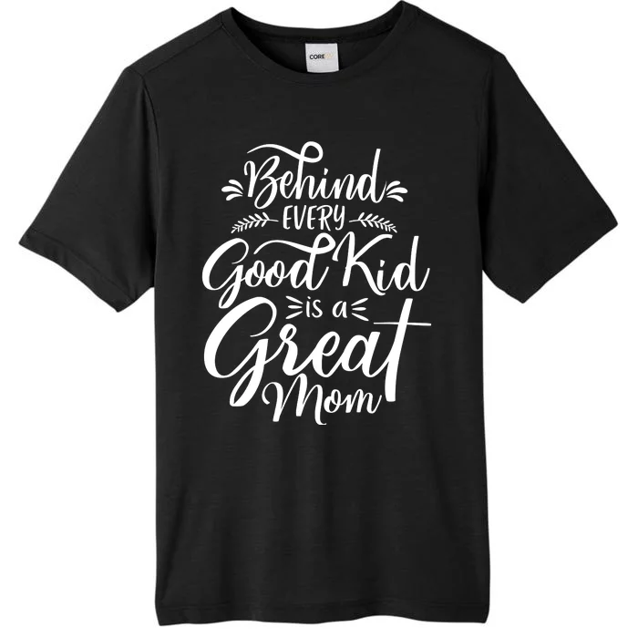 Behind Every Good Kid Is A Great Mom ChromaSoft Performance T-Shirt