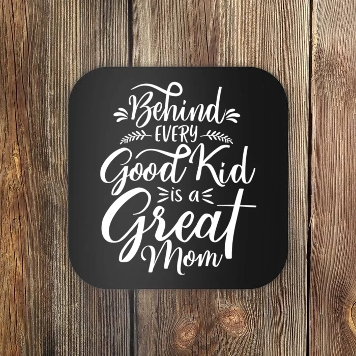 Behind Every Good Kid Is A Great Mom Coaster